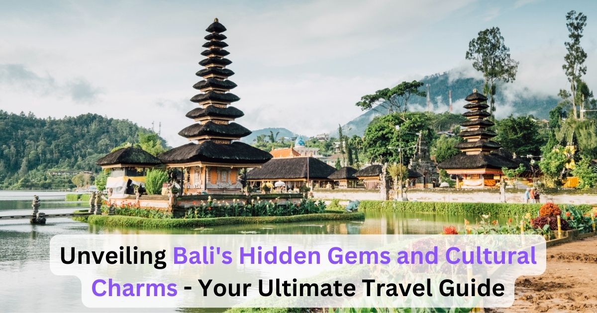 Unveiling Bali’s Hidden Gems and Cultural Charms – Your Ultimate Travel Guide.